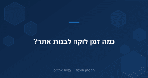 Read more about the article כמה זמן לוקח לבנות אתר? לוחות זמנים אמיתיים לפי סוג אתר